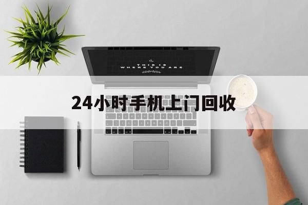 达州最新24小时手机上门回收方法分析(最方便真实的达州24小时手机上门回收多少钱方法)