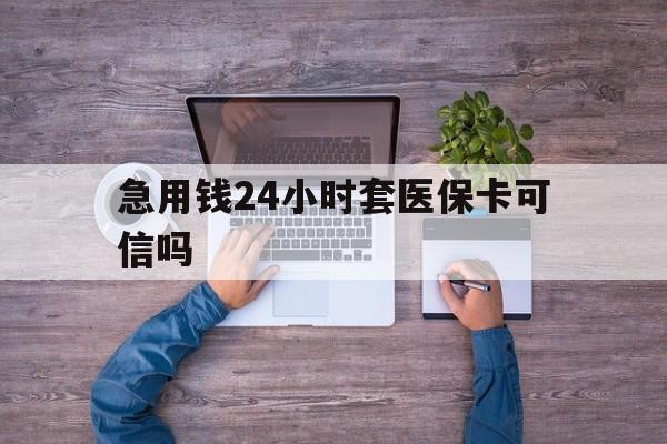 达州最新急用钱24小时套医保卡可信吗方法分析(最方便真实的达州急用钱套医保卡联系方式v渠道方法)