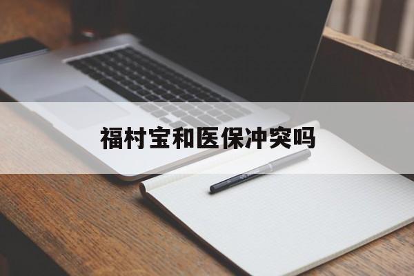 达州最新福村宝和医保冲突吗方法分析(最方便真实的达州福村宝报销比例有多少方法)